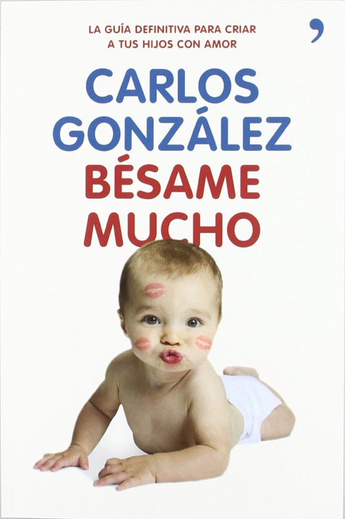 Bésame mucho: Cómo criar a tus hijos con amor de Carlos González - Crianza natural