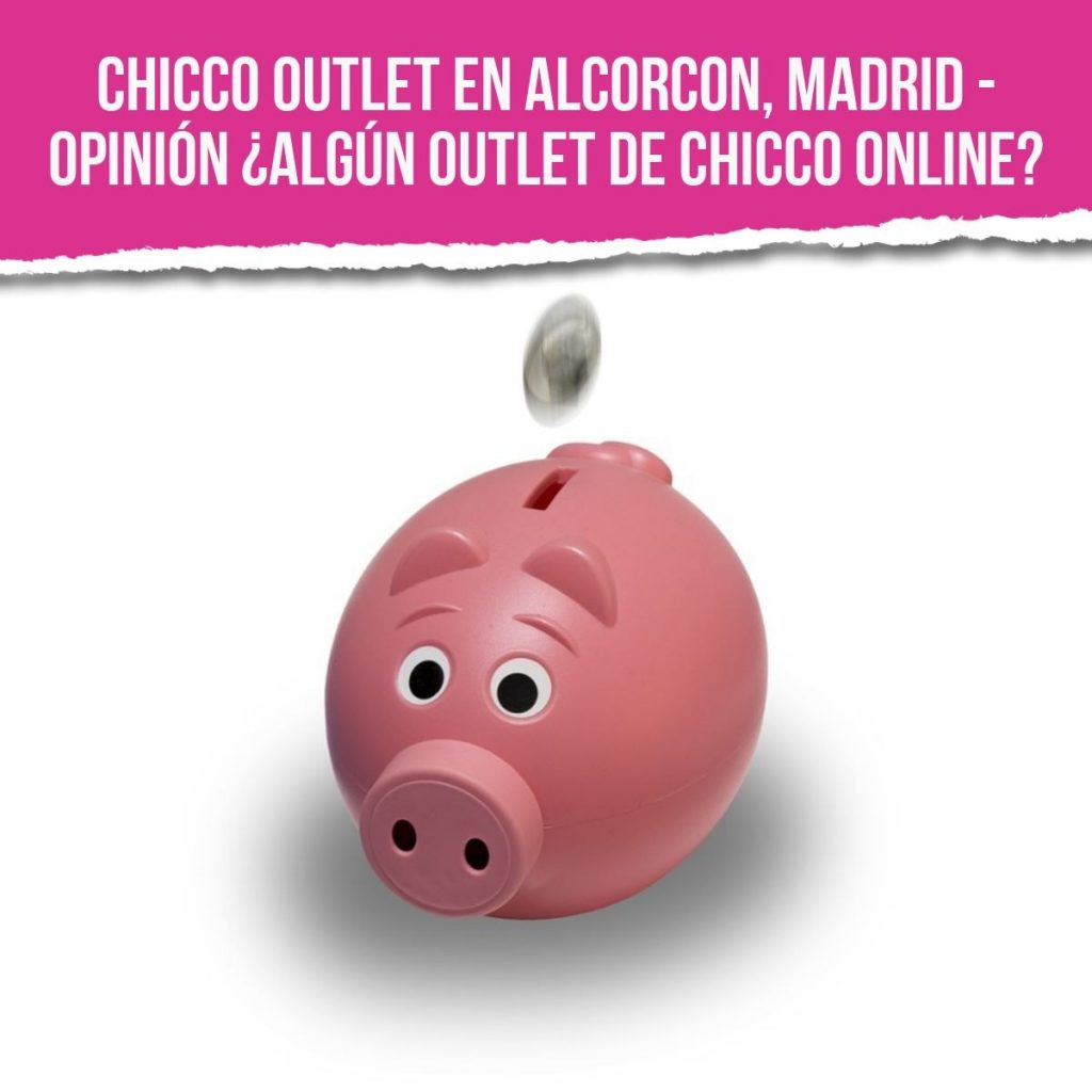 Chicco Outlet en Alcorcon, Madrid - Opinión ¿Algún outlet de Chicco online?