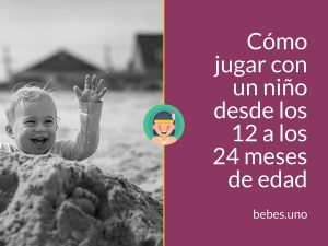 Cómo jugar con un niño desde los 12 a los 24 meses de edad