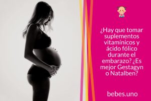 ¿Hay que tomar suplementos vitamínicos y ácido fólico durante el embarazo? ¿Es mejor Gestagyn o Natalben?