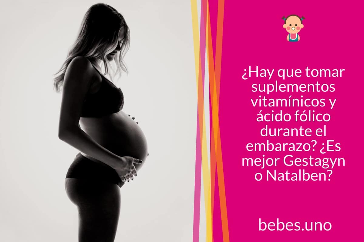 ¿Hay que tomar suplementos vitamínicos y ácido fólico durante el embarazo? ¿Es mejor Gestagyn o Natalben?